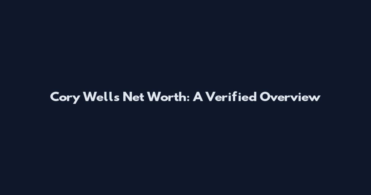 Cory Wells Net Worth: A Verified Overview