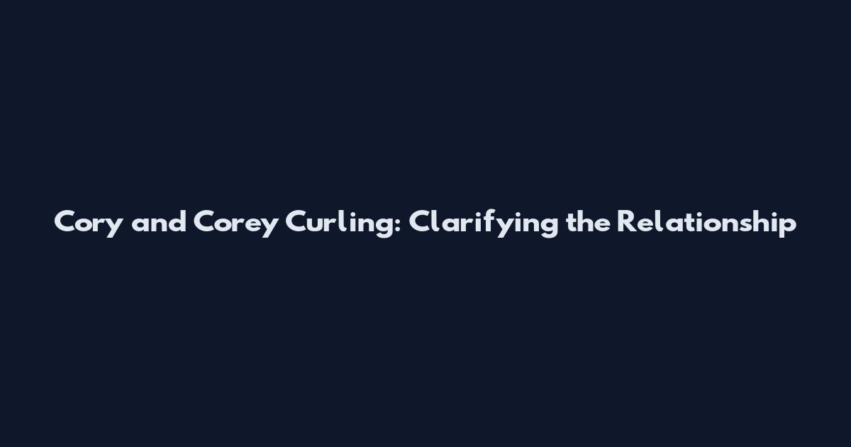 Cory and Corey Curling: Clarifying the Relationship