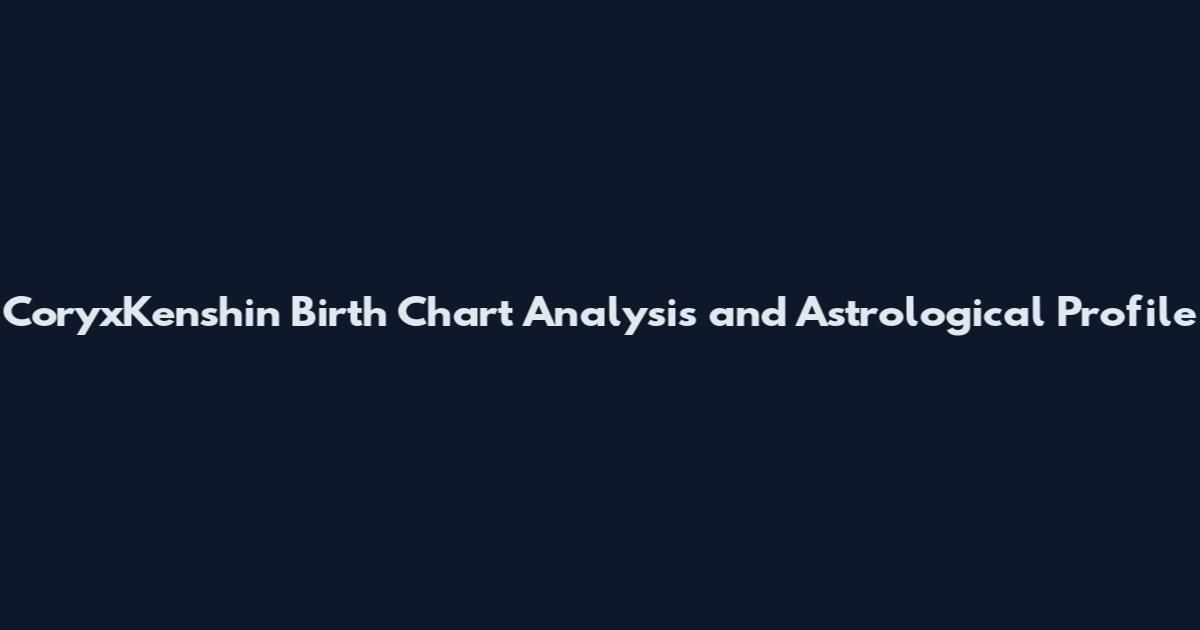 CoryxKenshin Birth Chart Analysis and Astrological Profile