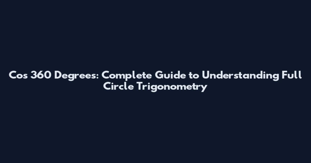 Cos 360 Degrees: Complete Guide to Understanding Full Circle Trigonometry