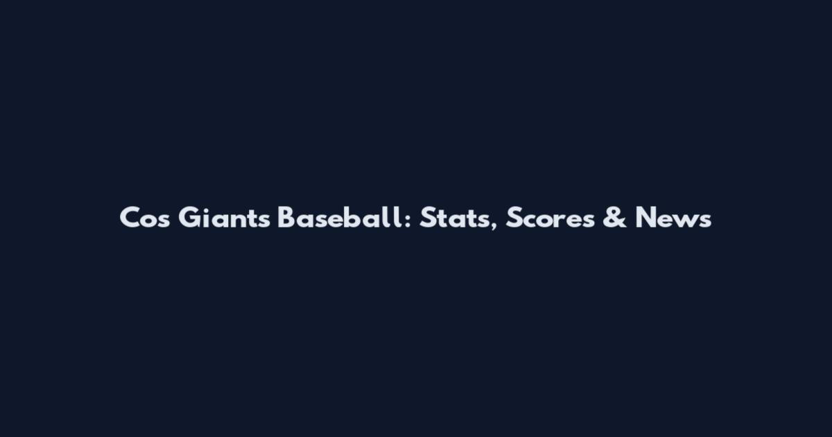 Cos Giants Baseball: Stats, Scores & News