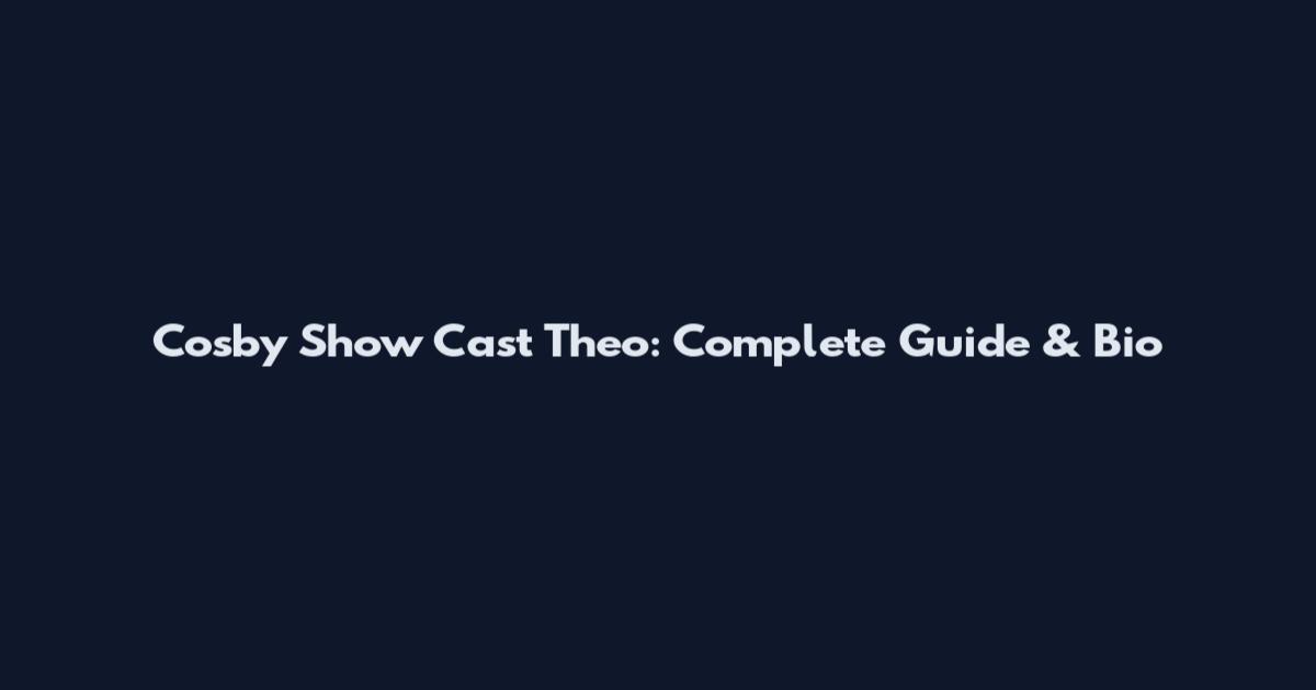 Cosby Show Cast Theo: Complete Guide & Bio