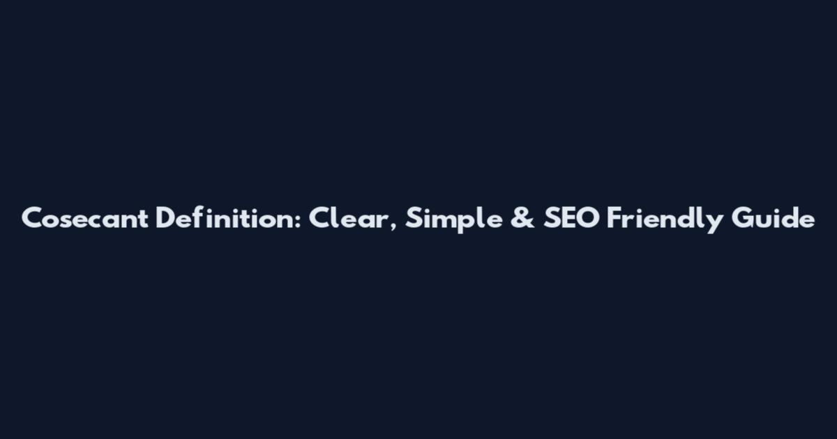 Cosecant Definition: Clear, Simple & SEO Friendly Guide