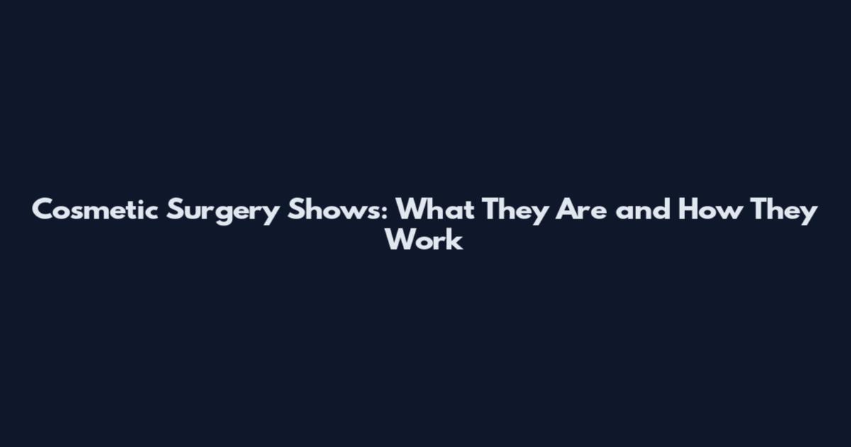 Cosmetic Surgery Shows: What They Are and How They Work