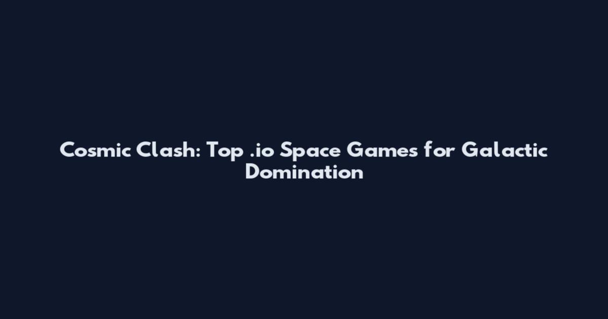 Cosmic Clash: Top .io Space Games for Galactic Domination