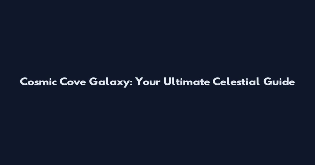 Cosmic Cove Galaxy: Your Ultimate Celestial Guide