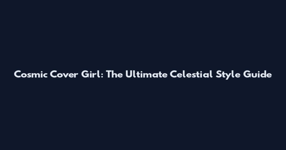 Cosmic Cover Girl: The Ultimate Celestial Style Guide