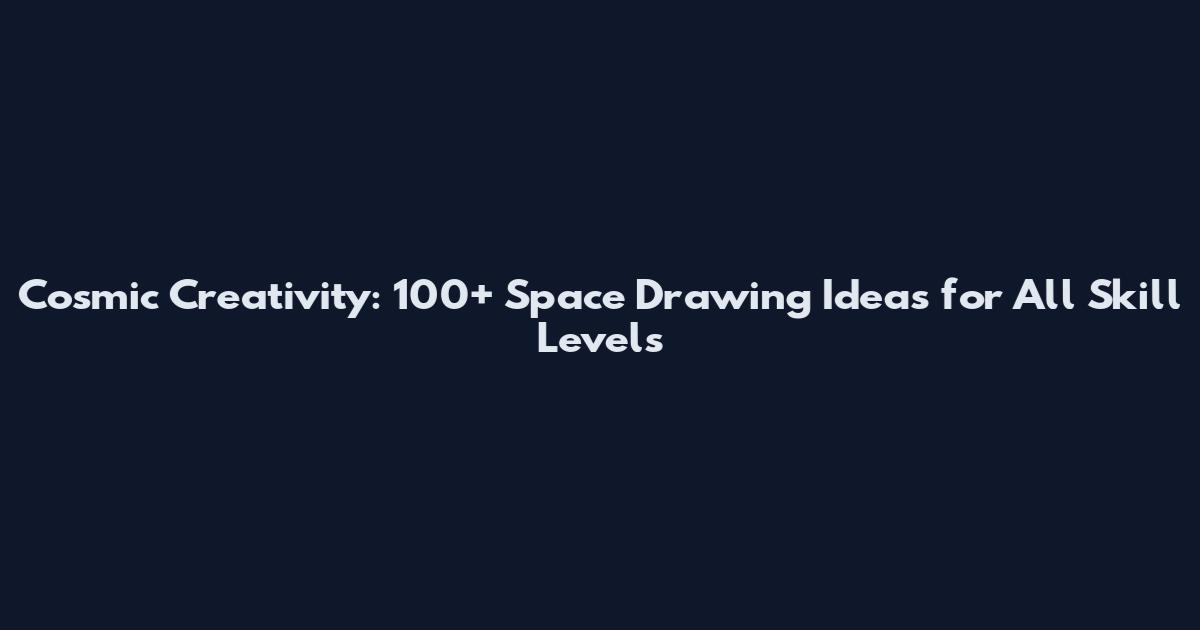 Cosmic Creativity: 100+ Space Drawing Ideas for All Skill Levels