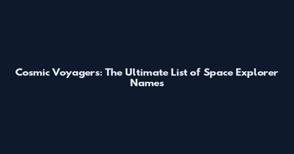 Cosmic Voyagers: The Ultimate List of Space Explorer Names