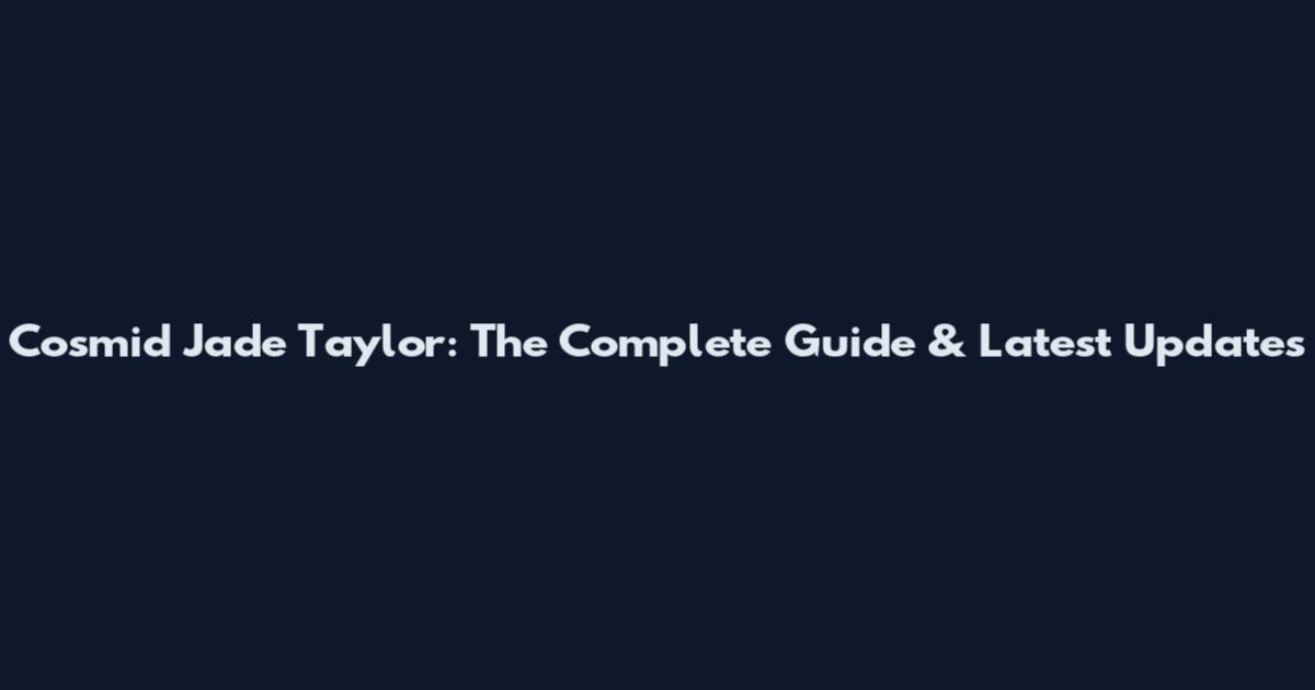 Cosmid Jade Taylor: The Complete Guide & Latest Updates