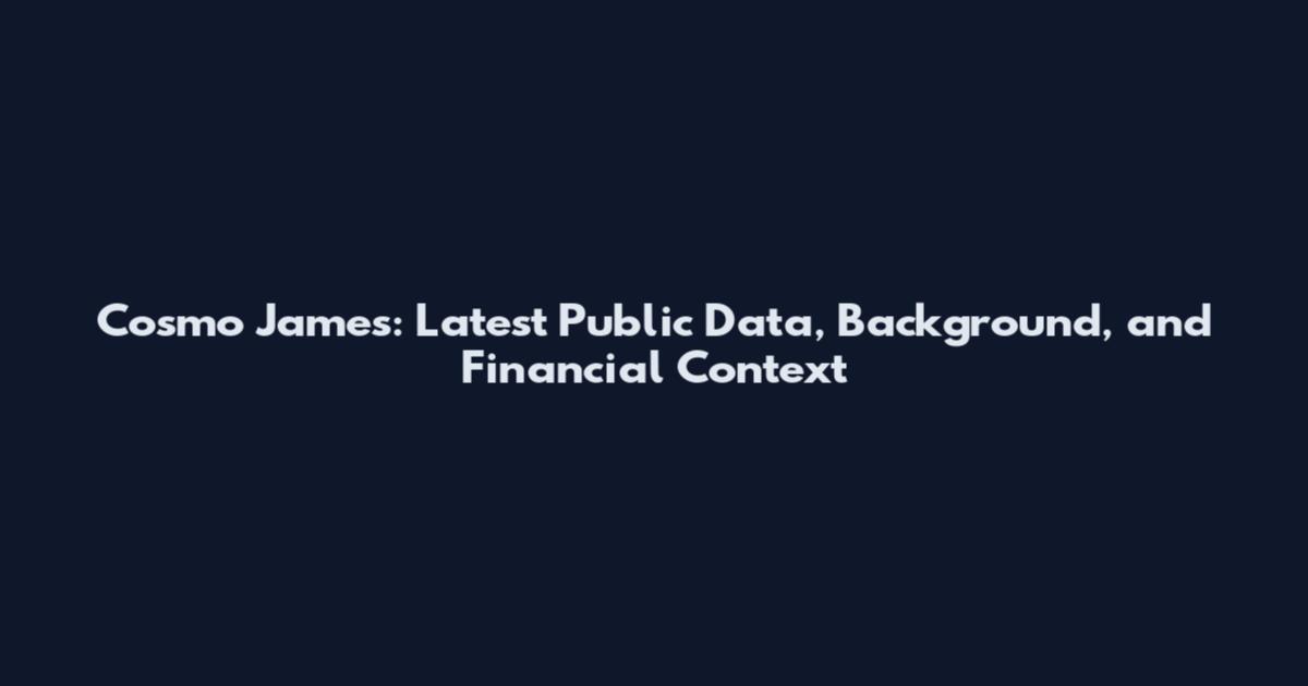 Cosmo James: Latest Public Data, Background, and Financial Context