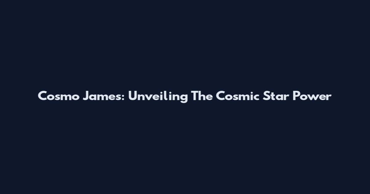Cosmo James: Unveiling The Cosmic Star Power