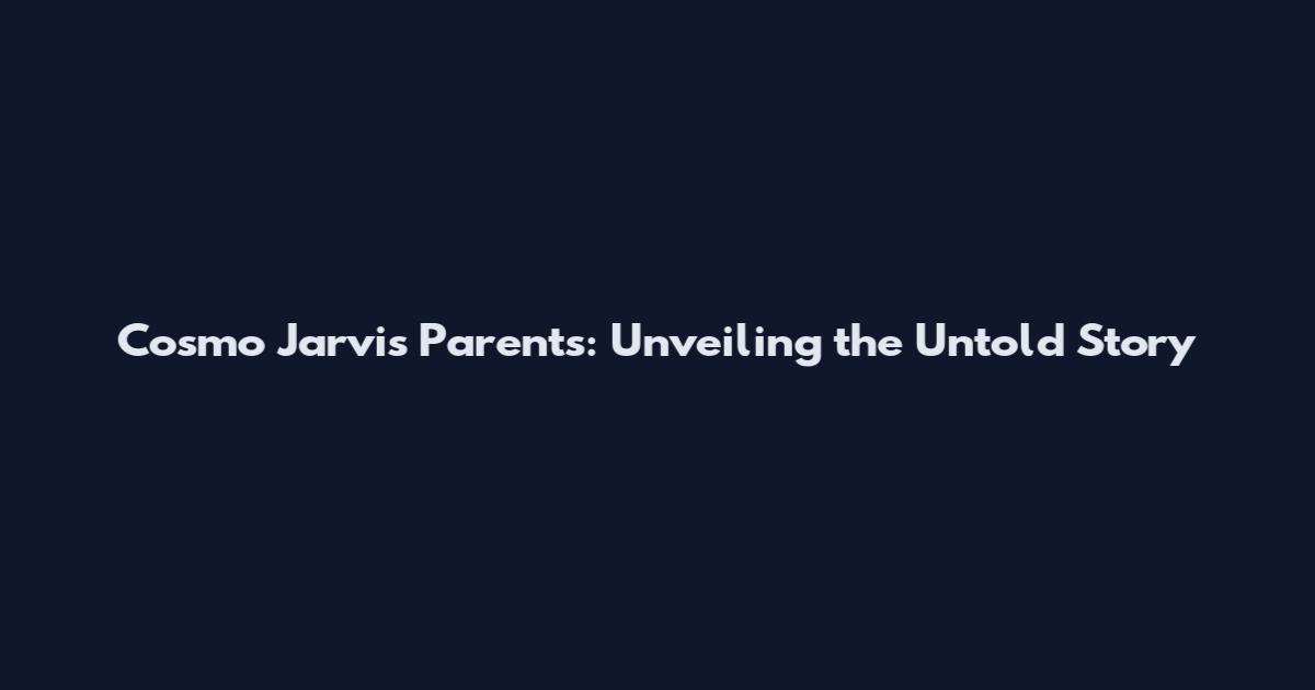 Cosmo Jarvis Parents: Unveiling the Untold Story