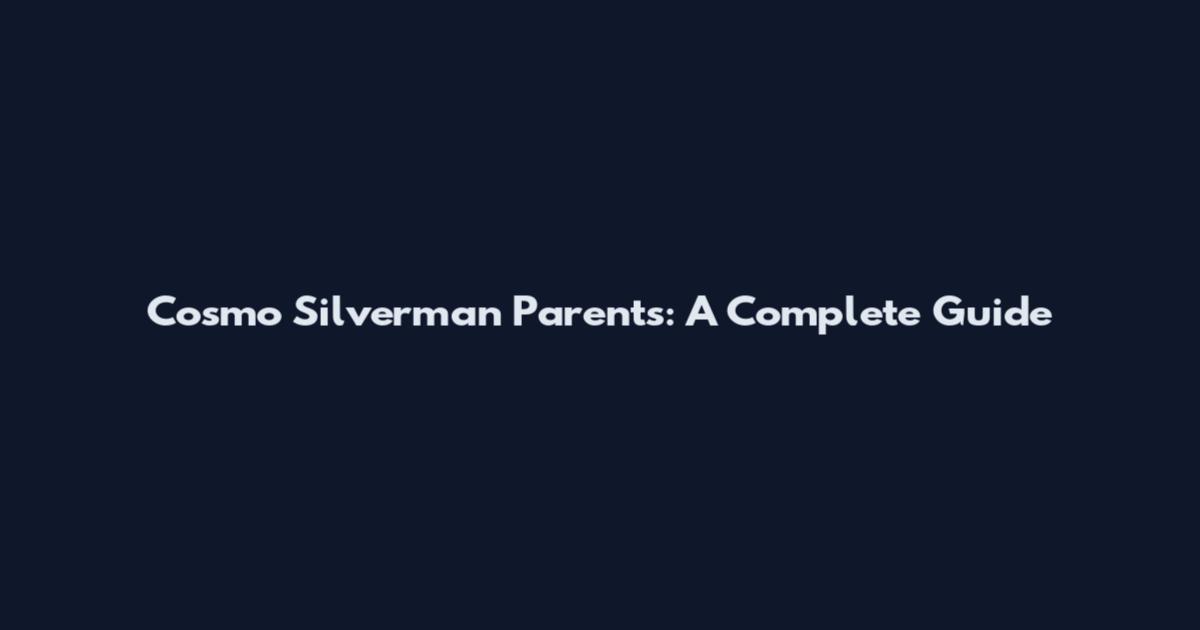 Cosmo Silverman Parents: A Complete Guide