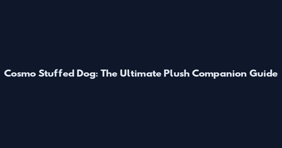 Cosmo Stuffed Dog: The Ultimate Plush Companion Guide