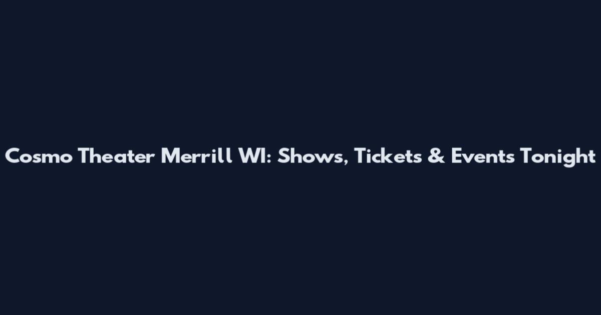 Cosmo Theater Merrill WI: Shows, Tickets & Events Tonight