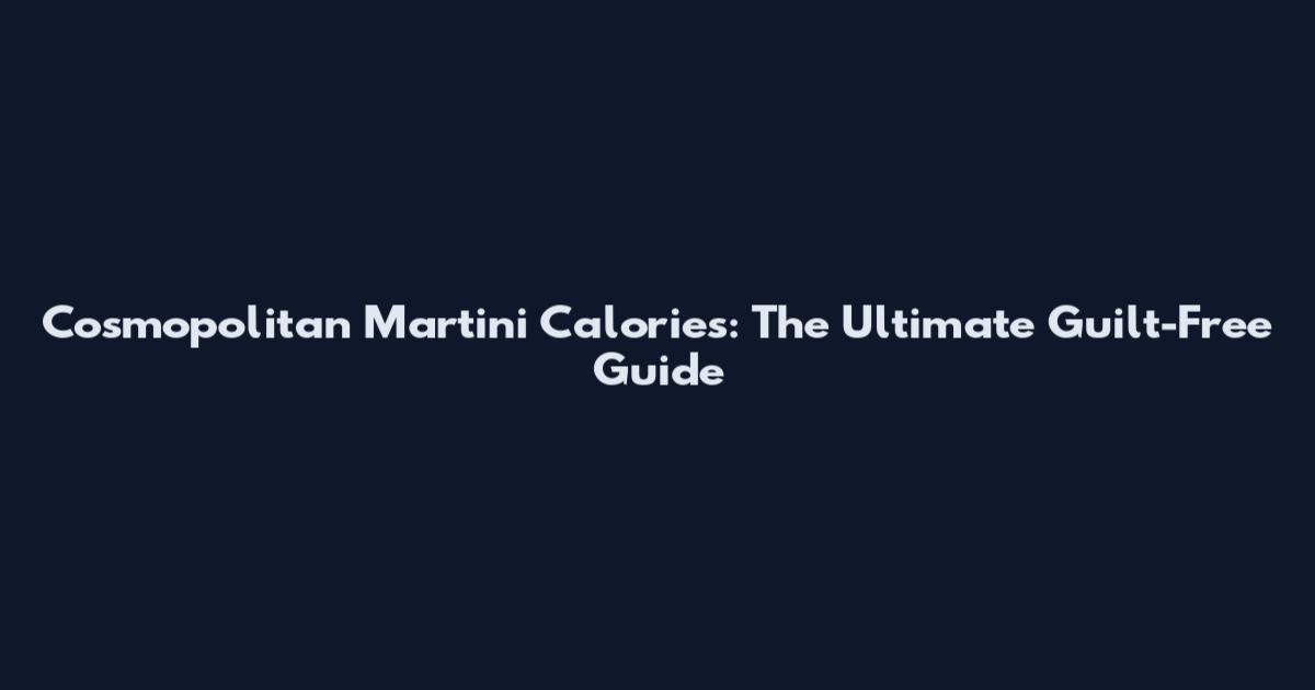 Cosmopolitan Martini Calories: The Ultimate Guilt-Free Guide