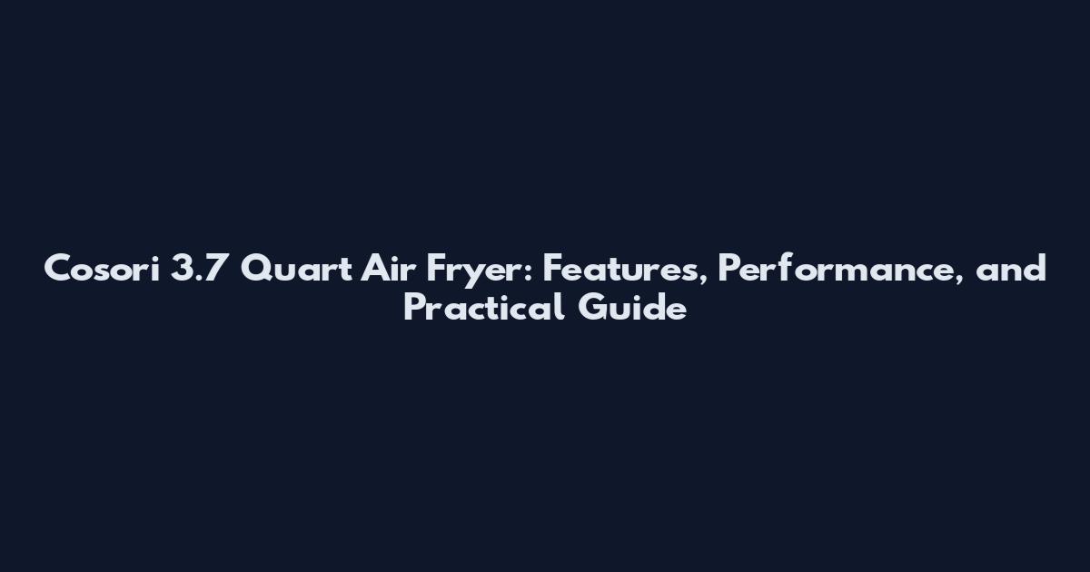 Cosori 3.7 Quart Air Fryer: Features, Performance, and Practical Guide