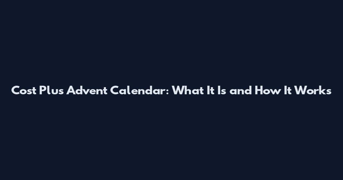 Cost Plus Advent Calendar: What It Is and How It Works