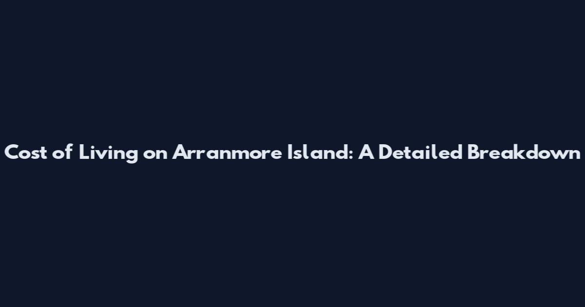 Cost of Living on Arranmore Island: A Detailed Breakdown