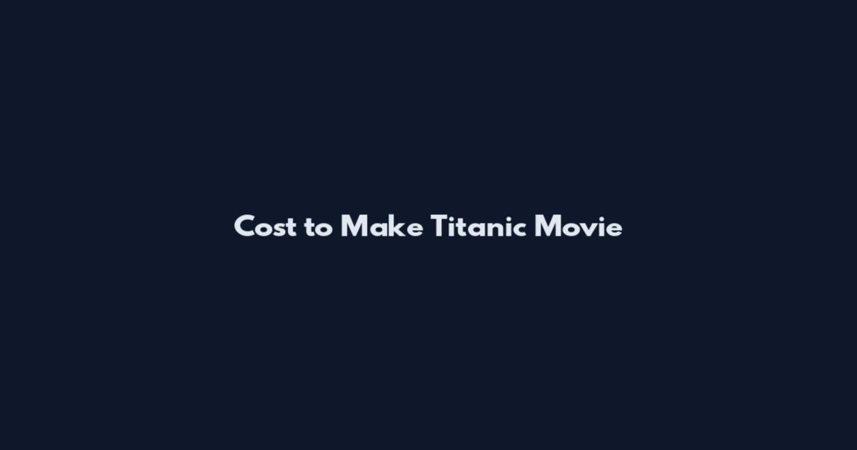Cost to Make Titanic Movie