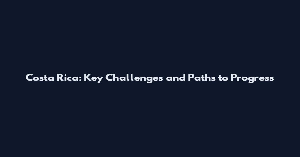 Costa Rica: Key Challenges and Paths to Progress