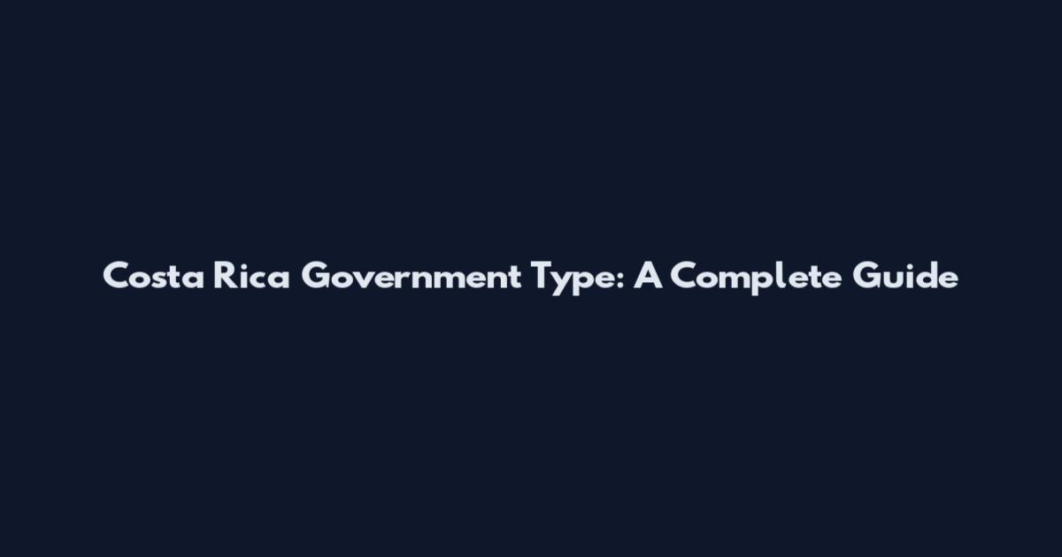 Costa Rica Government Type: A Complete Guide