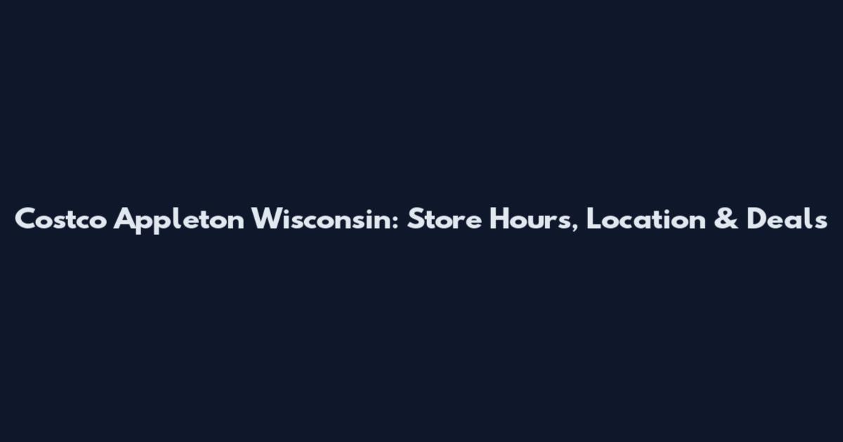 Costco Appleton Wisconsin: Store Hours, Location & Deals