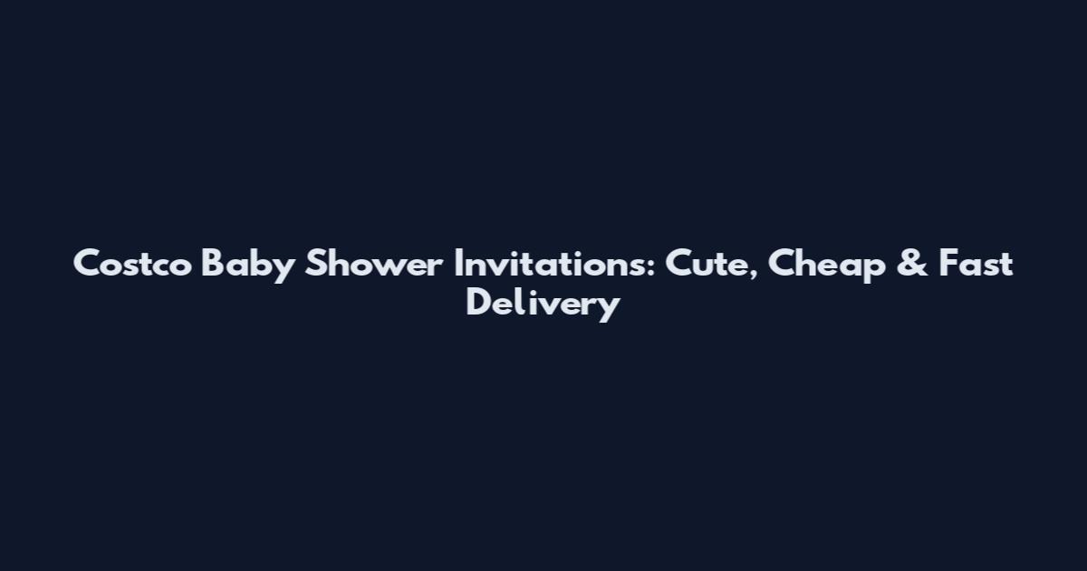 Costco Baby Shower Invitations: Cute, Cheap & Fast Delivery
