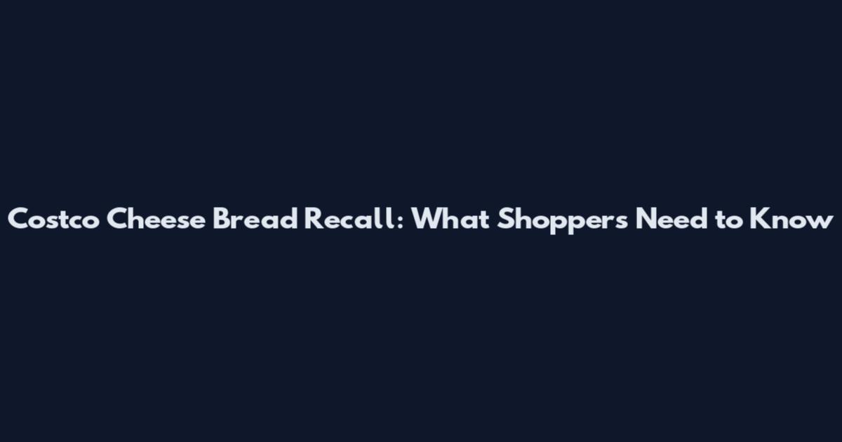 Costco Cheese Bread Recall: What Shoppers Need to Know