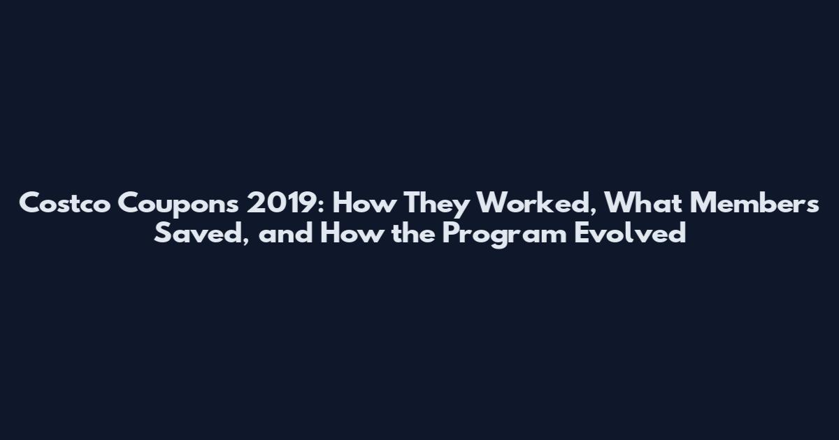 Costco Coupons 2019: How They Worked, What Members Saved, and How the Program Evolved