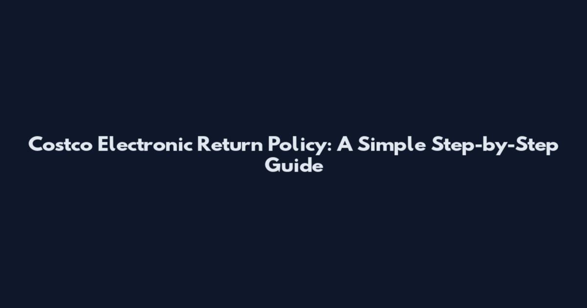 Costco Electronic Return Policy: A Simple Step-by-Step Guide