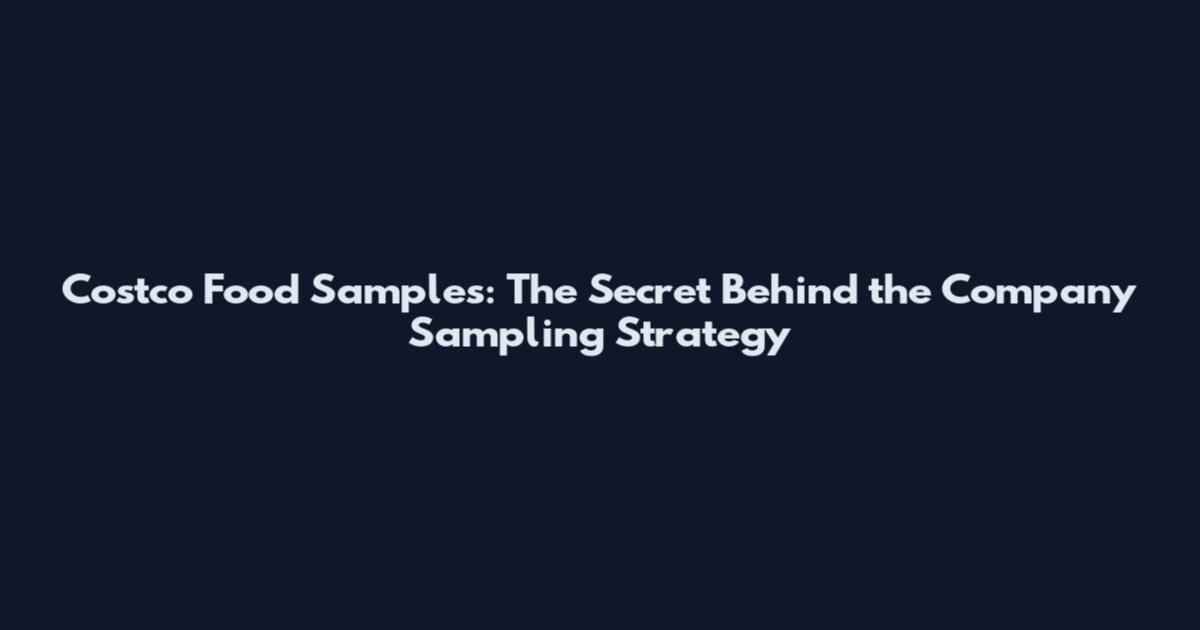 Costco Food Samples: The Secret Behind the Company Sampling Strategy