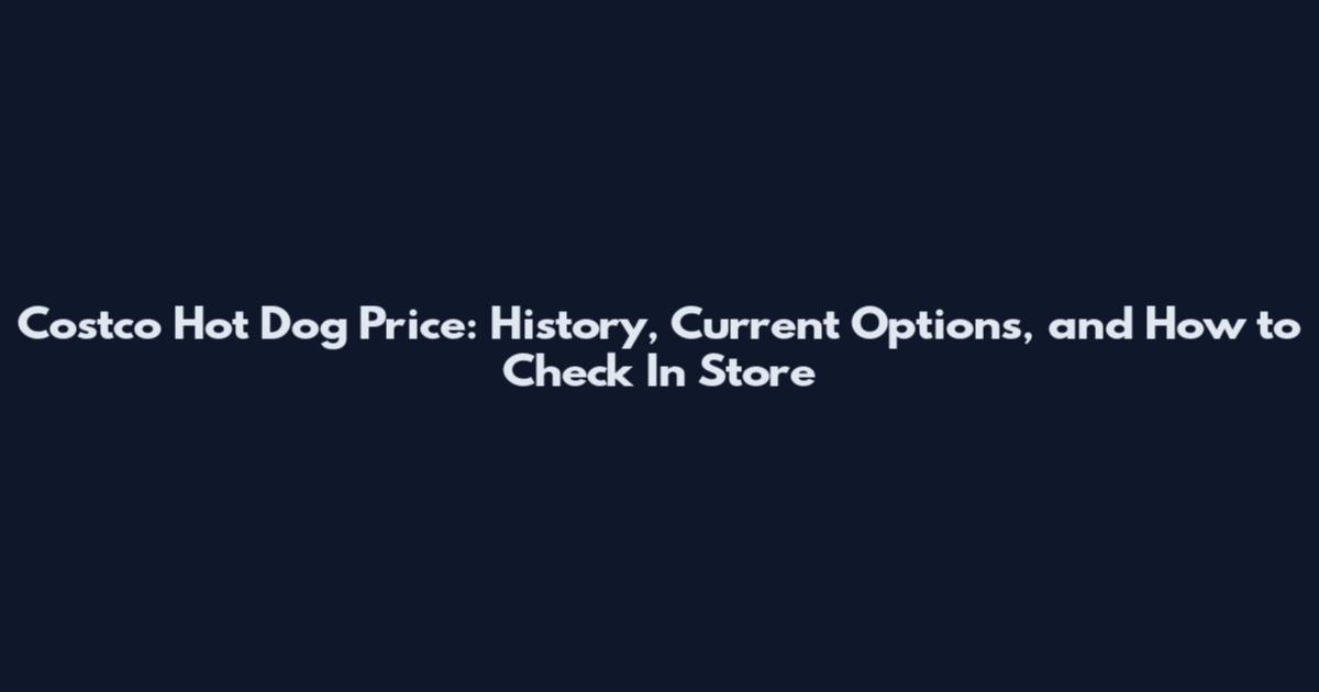 Costco Hot Dog Price: History, Current Options, and How to Check In Store