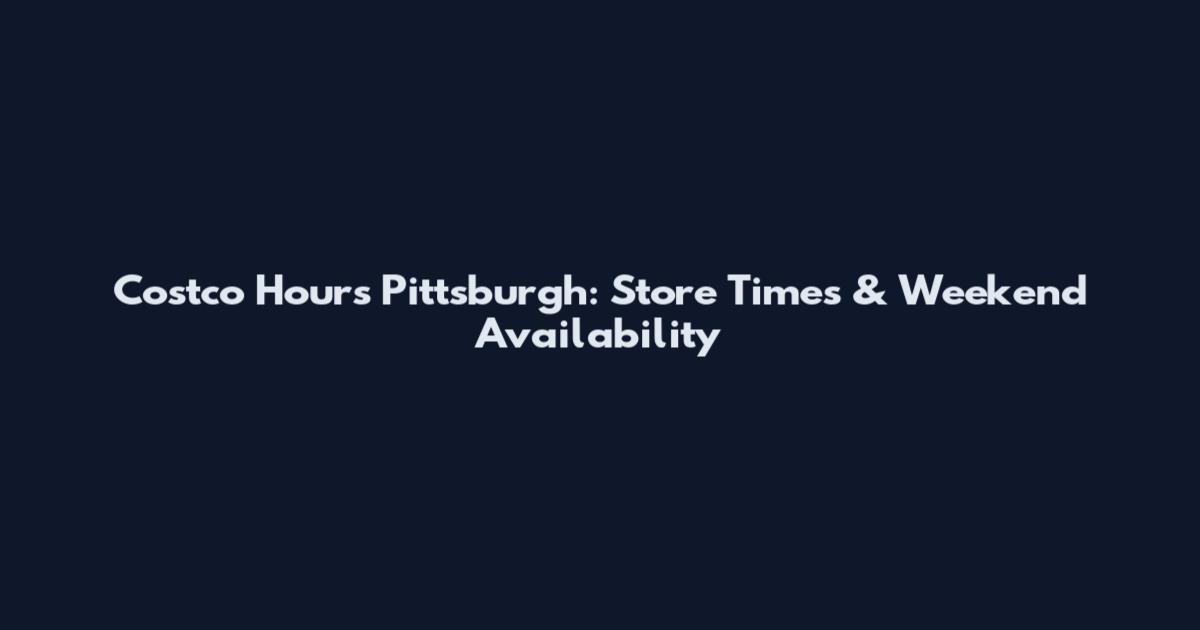 Costco Hours Pittsburgh: Store Times & Weekend Availability