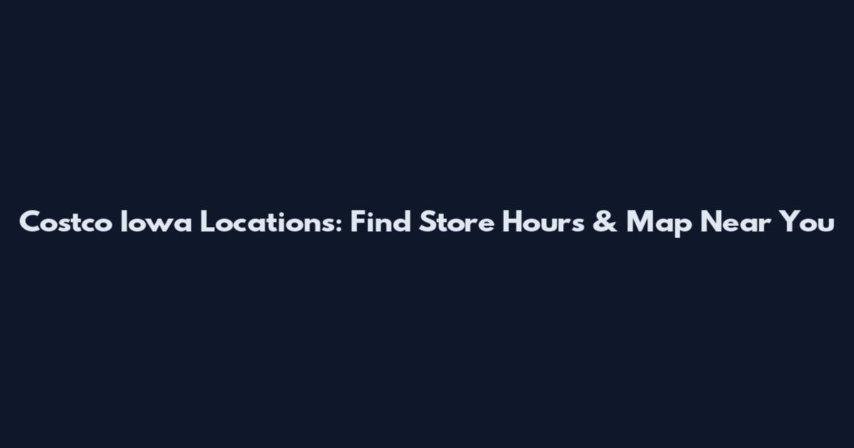 Costco Iowa Locations: Find Store Hours & Map Near You