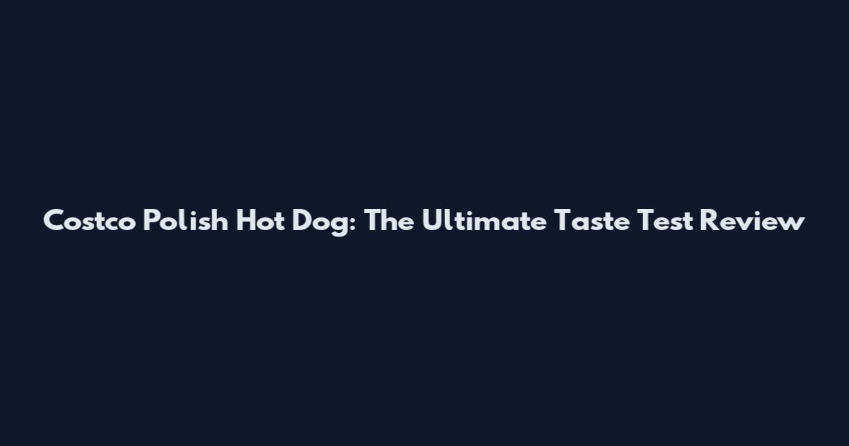 Costco Polish Hot Dog: The Ultimate Taste Test Review
