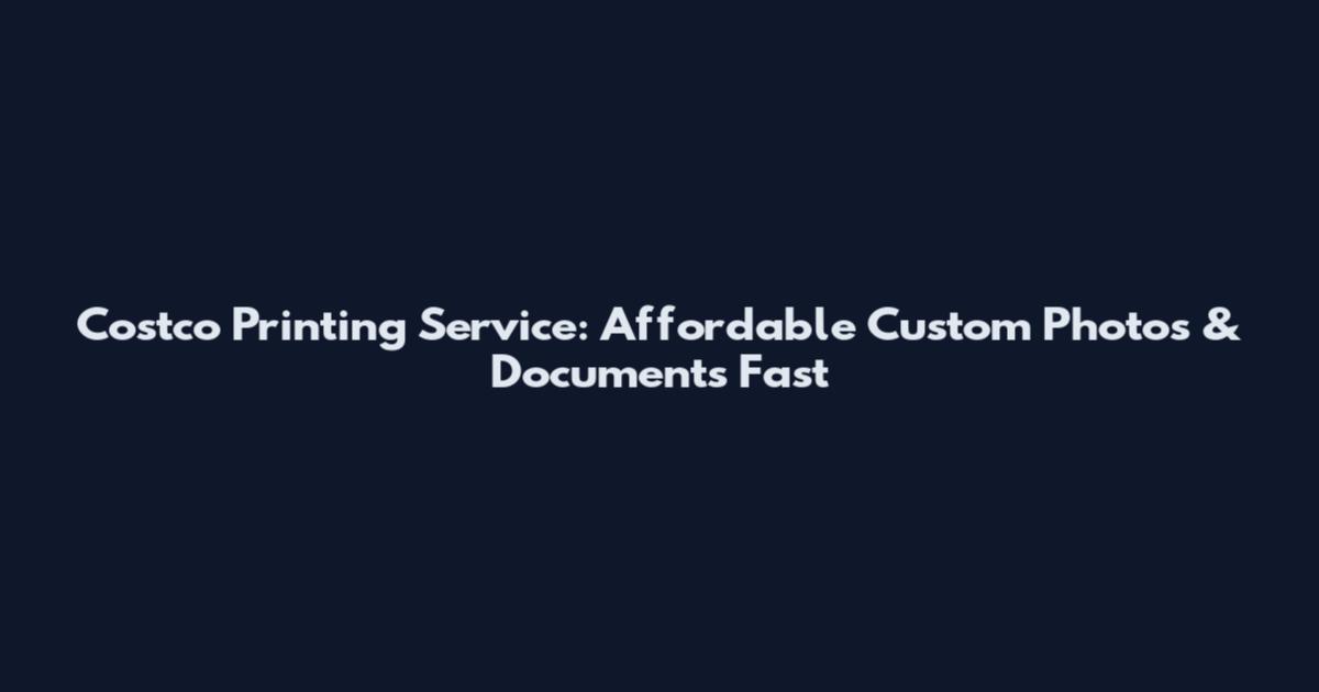 Costco Printing Service: Affordable Custom Photos & Documents Fast