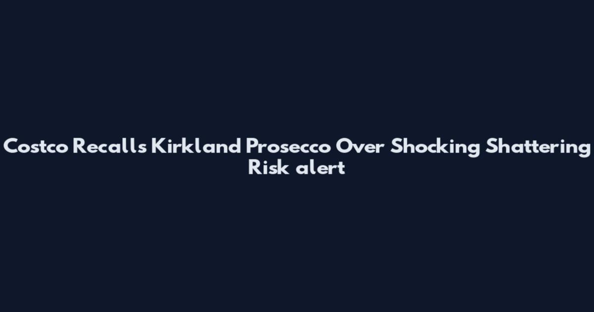 Costco Recalls Kirkland Prosecco Over Shocking Shattering Risk_alert