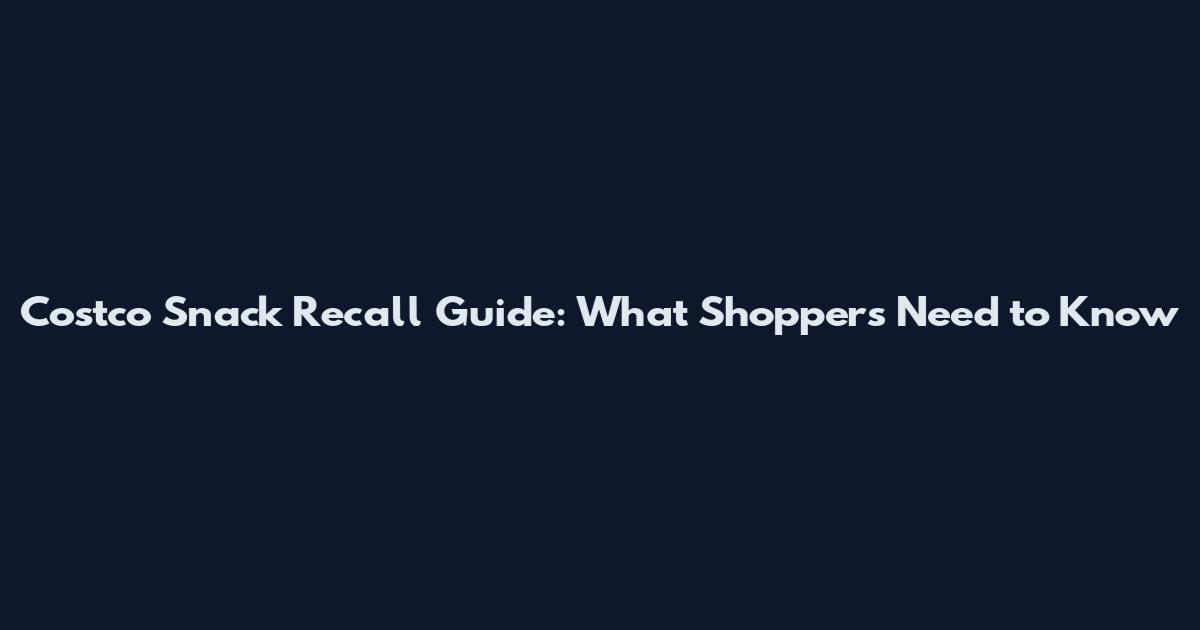 Costco Snack Recall Guide: What Shoppers Need to Know
