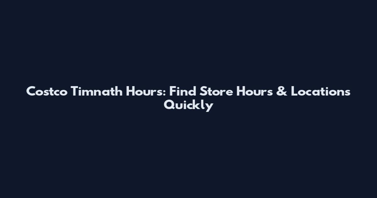 Costco Timnath Hours: Find Store Hours & Locations Quickly