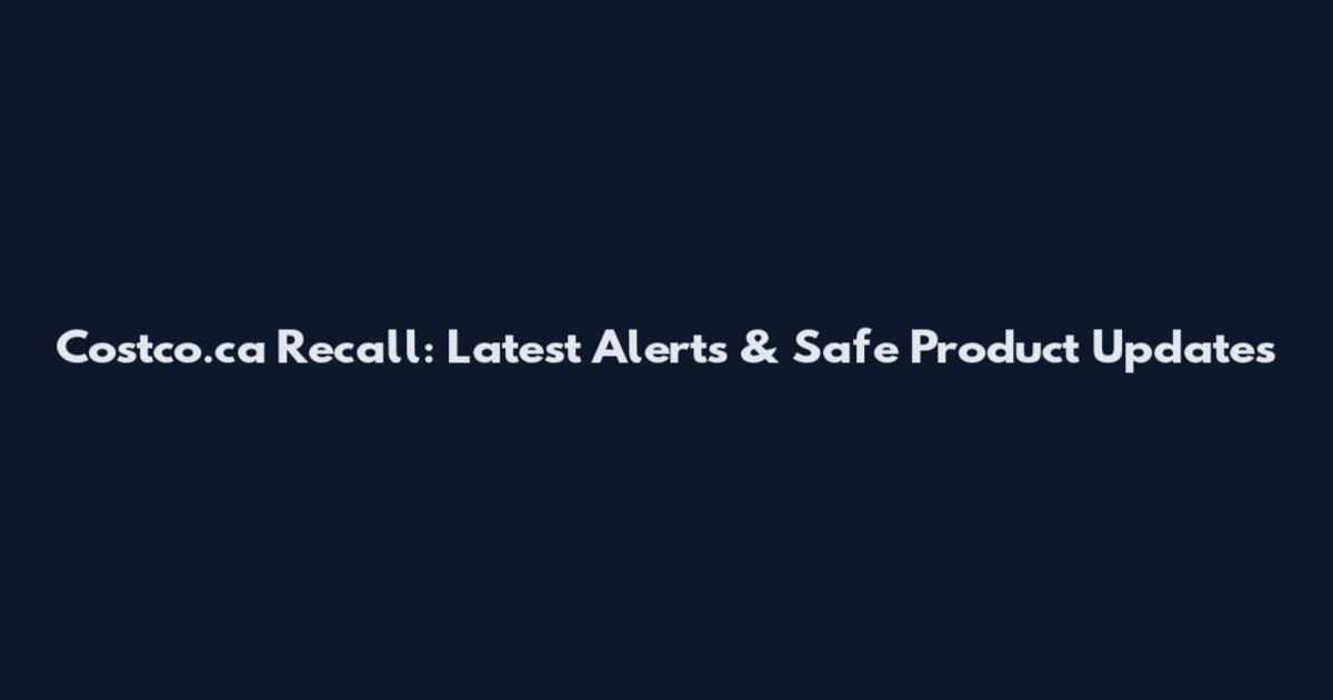 Costco.ca Recall: Latest Alerts & Safe Product Updates
