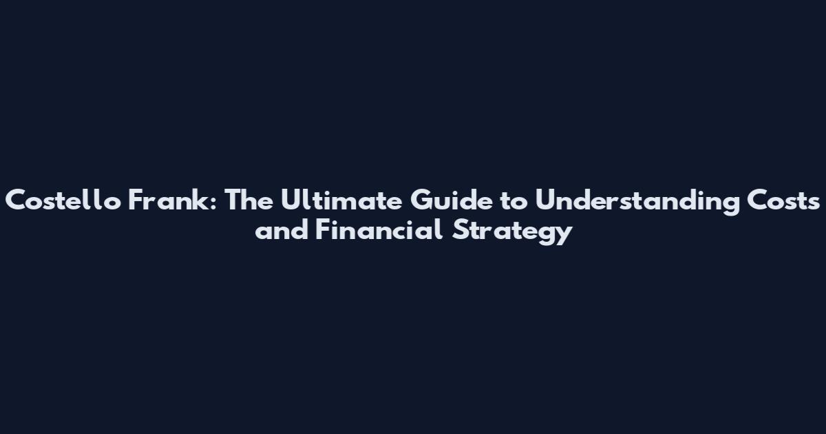 Costello Frank: The Ultimate Guide to Understanding Costs and Financial Strategy