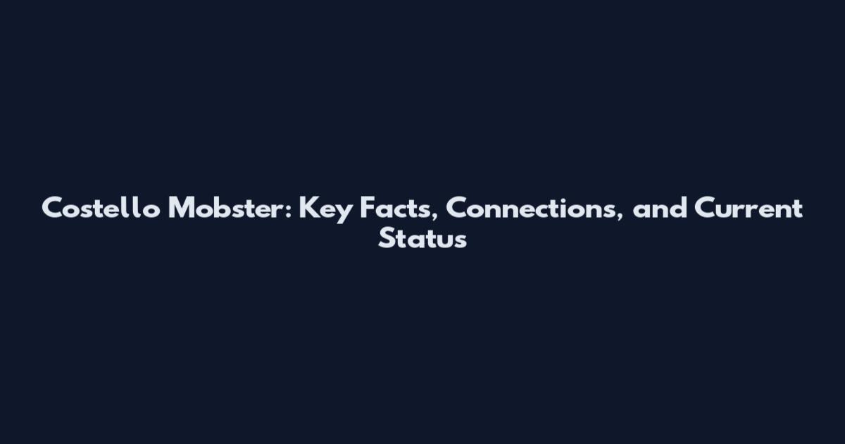 Costello Mobster: Key Facts, Connections, and Current Status