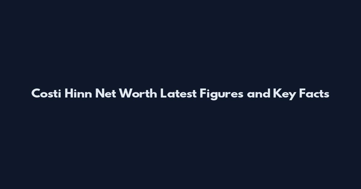Costi Hinn Net Worth Latest Figures and Key Facts