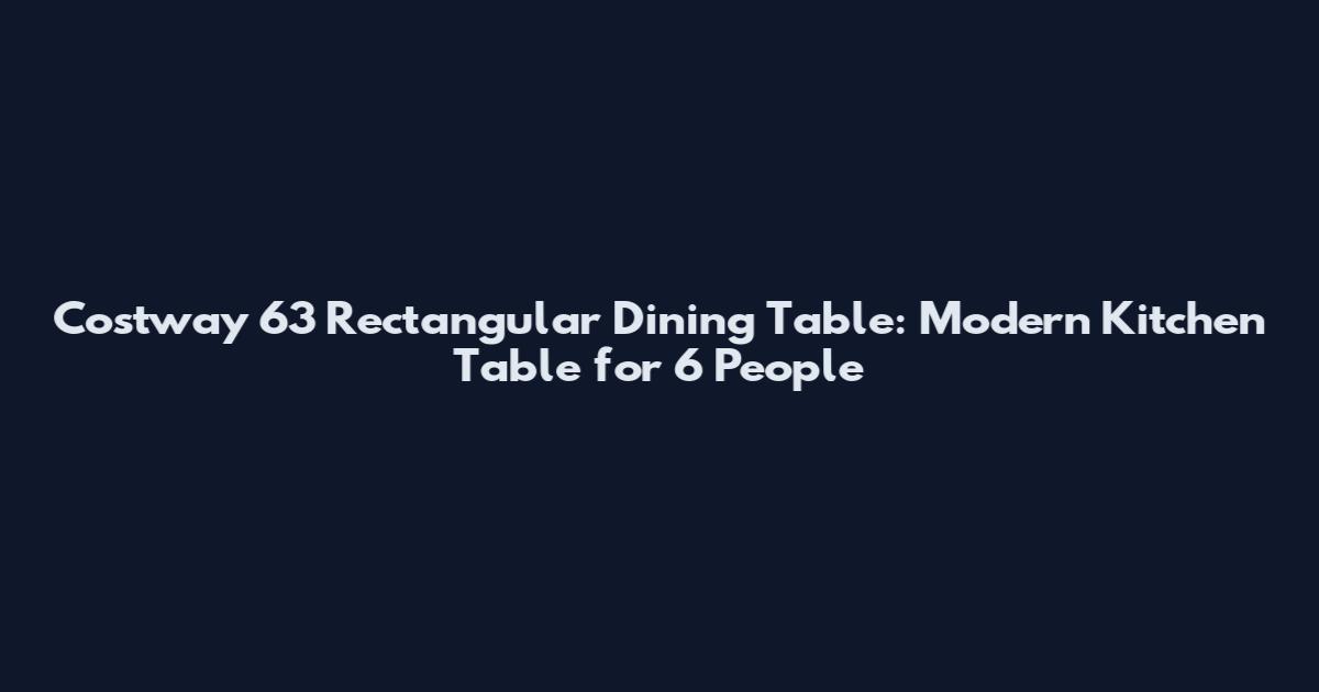 Costway 63 Rectangular Dining Table: Modern Kitchen Table for 6 People