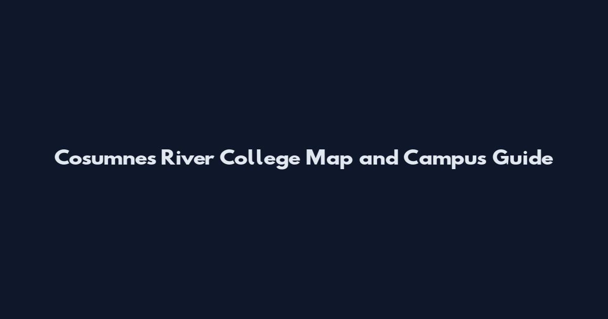 Cosumnes River College Map and Campus Guide