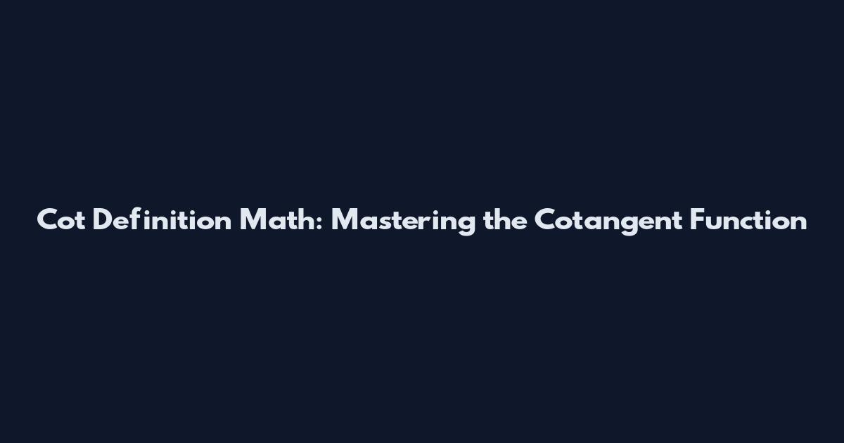 Cot Definition Math: Mastering the Cotangent Function