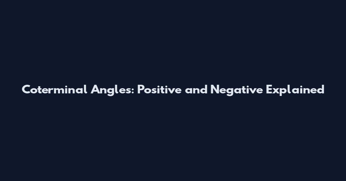 Coterminal Angles: Positive and Negative Explained