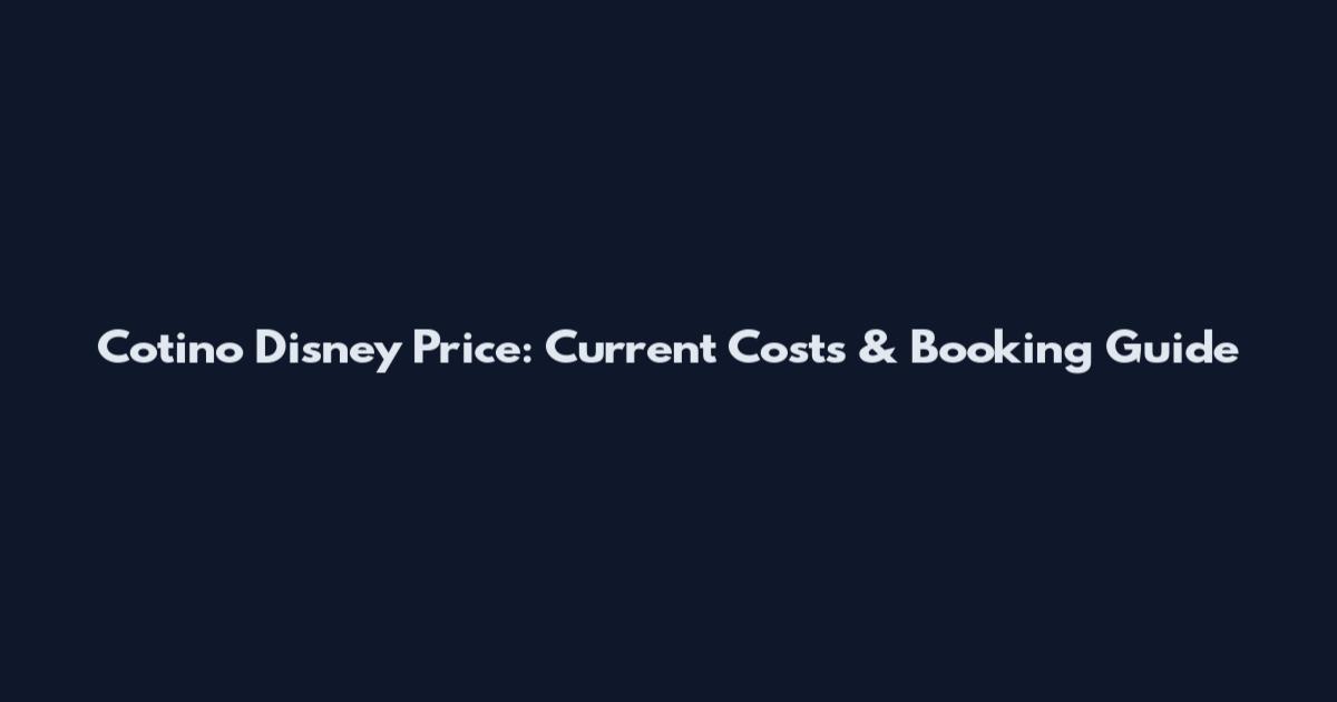 Cotino Disney Price: Current Costs & Booking Guide